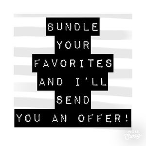 Bundle Your Favorites and I’ll Send You An Offer!